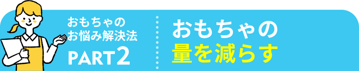 おもちゃのお悩み解決法 おもちゃの量を減らす