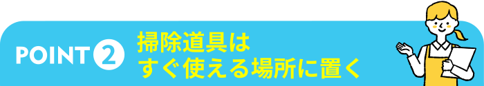 掃除道具はすぐ使える場所に置く